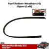 Roof Drip Door Rubber Weatherstrip LH Fits Nissan Navara D21 Pickup 1986-97 D06